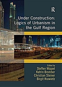 Under Construction: Logics of Urbanism in the Gulf Region (Paperback, 1)
