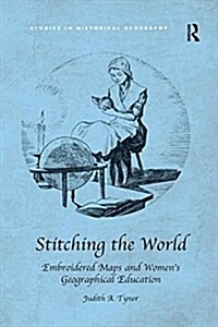 Stitching the World: Embroidered Maps and Women’s Geographical Education (Paperback)