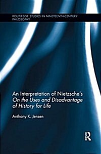 An Interpretation of Nietzsches On the Uses and Disadvantage of History for Life (Paperback)