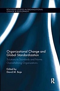 Organizational Change and Global Standardization : Solutions to Standards and Norms Overwhelming Organizations (Paperback)