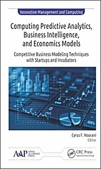 Computing Predictive Analytics, Business Intelligence, and Economics: Modeling Techniques with Start-Ups and Incubators (Hardcover)