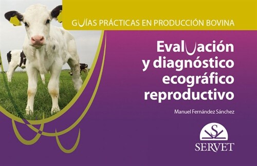 GUIAS PRACTICAS EN PRODUCCION BOVINA. EVALUACION Y DIAGNOSTICO ECOGRAFICO REPRODUCTIVO (Other Book Format)