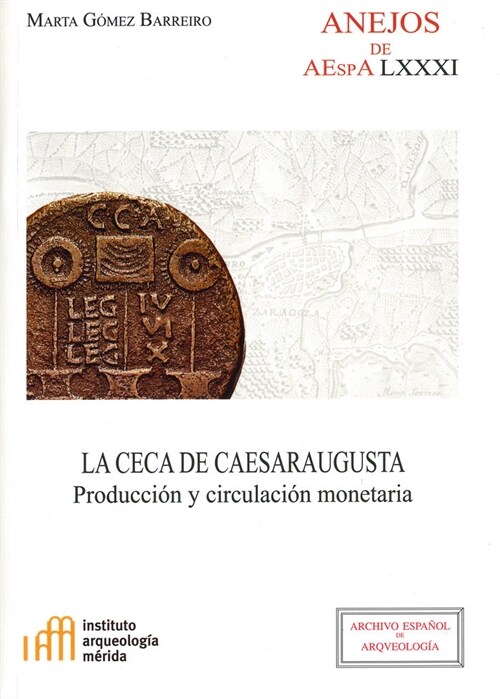 LA CECA DE CAESARAUGUSTA: PRODUCCION Y CIRCULACION MONETARIA (Paperback)