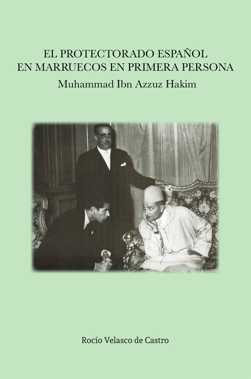 EL PROTECTORADO ESPANOL EN MARRUECOS EN PRIMERA PERSONA: MUHAMMAD IBNAZZUZ HAKIM (Book)