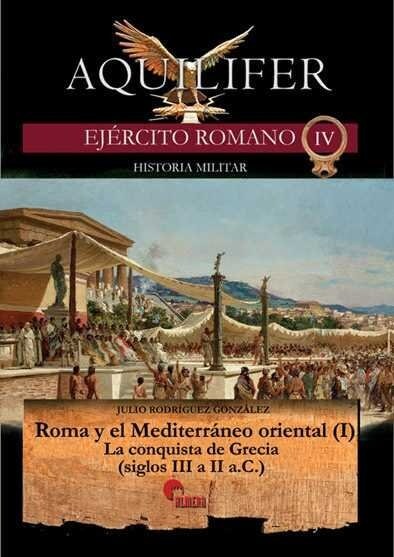 AQUILIFER (EJERCITO ROMANO, IV) HISTORIA MILITAR (ROMA Y EL MEDITERRANEO ORIENTAL, I: CONQUISTA DE GRECIA (Paperback)