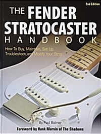 The Fender Stratocaster Handbook: How to Buy, Maintain, Set Up, Troubleshoot, and Modify Your Strat (Hardcover, 2)