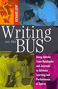 Writing on the Bus: Using Athletic Team Notebooks and Journals to Advance Learning and Performance in Sports- Published in Cooperation wit (Paperback)