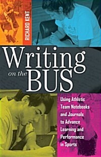 Writing on the Bus: Using Athletic Team Notebooks and Journals to Advance Learning and Performance in Sports- Published in Cooperation wit (Hardcover, 2)