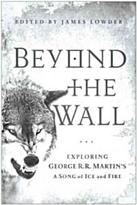 Beyond the Wall: Exploring George R. R. Martins a Song of Ice and Fire (Paperback)
