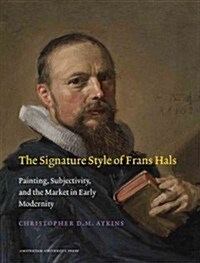 The Signature Style of Frans Hals: Painting, Subjectivity, and the Market in Early Modernity (Paperback)