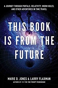 This Book Is from the Future: A Journey Through Portals, Relativity, Worm Holes, and Other Adventures in Time Travel (Paperback)