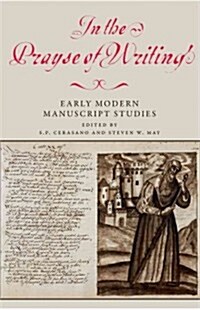 In the Prayse of Writing : Early Modern Manuscript Studies (Hardcover)