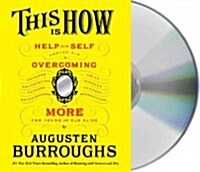 This Is How: Proven Aid in Overcoming Shyness, Molestation, Fatness, Spinsterhood, Grief, Disease, Lushery, Decrepitude & More: For (Audio CD)