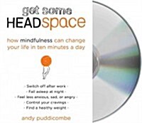 Get Some Headspace: How Mindfulness Can Change Your Life in Ten Minutes a Day (Audio CD)