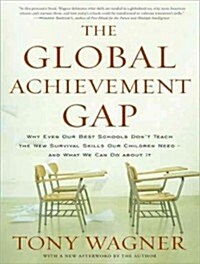 The Global Achievement Gap: Why Even Our Best Schools Dont Teach the New Survival Skills Our Children Need---And What We Can Do about It (Audio CD, CD)