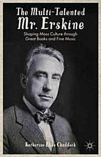 The Multi-Talented Mr. Erskine : Shaping Mass Culture Through Great Books and Fine Music (Hardcover)