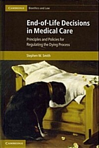 End-of-Life Decisions in Medical Care : Principles and Policies for Regulating the Dying Process (Hardcover)