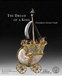 The Dream of a King: Dresdens Green Vault (Hardcover)