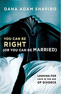 You Can Be Right (or You Can Be Married): Looking for Love in the Age of Divorce (Hardcover)