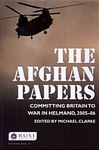 The Afghan Papers : Committing Britain to War in Helmand, 2005–06 (Paperback)