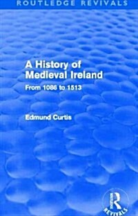 A History of Medieval Ireland (Routledge Revivals) : From 1086 to 1513 (Hardcover)