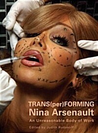 Trans(per)forming Nina Arsenault : An Unreasonable Body of Work (Paperback)