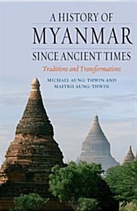 A History of Myanmar Since Ancient Times : Traditions and Transformations (Hardcover)