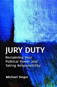 Jury Duty: Reclaiming Your Political Power and Taking Responsibility (Hardcover)