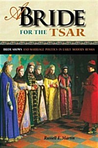 A Bride for the Tsar: Bride-Shows and Marriage Politics in Early Modern Russia (Hardcover)