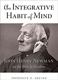 An Integrative Habit of Mind: John Henry Newman on the Path to Wisdom (Hardcover)