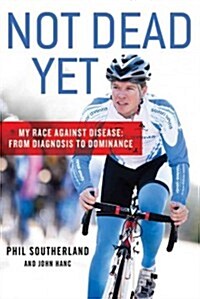 Not Dead Yet: My Race Against Disease: From Diagnosis to Dominance (Paperback)