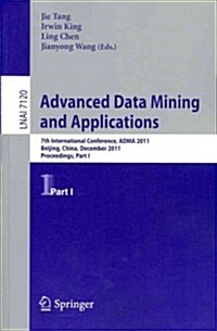 Advanced Data Mining and Applications: 7th International Conference, Adma 2011, Beijing, China, December 17-19, 2011, Proceedings, Part I (Paperback, 2011)