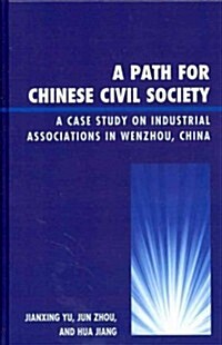 A Path for Chinese Civil Society: A Case Study on Industrial Associations in Wenzhou, China (Hardcover)