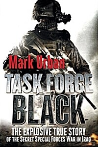 Task Force Black: The Explosive True Story of the Secret Special Forces War in Iraq (Paperback)