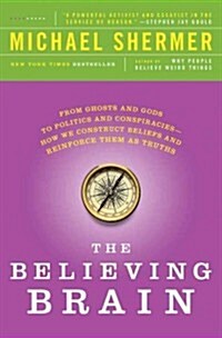 The Believing Brain: From Ghosts and Gods to Politics and Conspiracies - How We Construct Beliefs and Reinforce Them as Truths                         (Paperback)