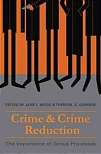 Crime and Crime Reduction : The Importance of Group Processes (Hardcover)