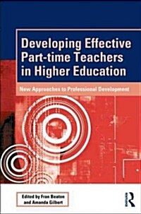 Developing Effective Part-time Teachers in Higher Education : New Approaches to Professional Development (Paperback)