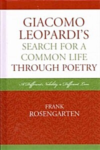 Giacomo Leopardis Search for a Common Life Through Poetry: A Different Nobility, a Different Love (Hardcover)