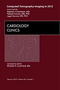 Computed Tomography Imaging in 2012, An Issue of Cardiology Clinics (Hardcover)