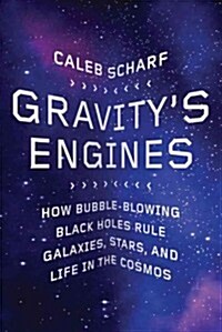 Gravitys Engines: How Bubble-Blowing Black Holes Rule Galaxies, Stars, and Life in the Cosmos (Hardcover)