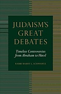 Judaisms Great Debates: Timeless Controversies from Abraham to Herzl (Paperback)