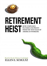 Retirement Heist Lib/E: How Companies Plunder and Profit from the Nest Eggs of American Workers (Audio CD, Library)