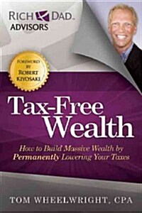 Tax-Free Wealth: How to Build Massive Wealth by Permanently Lowering Your Taxes (Paperback)
