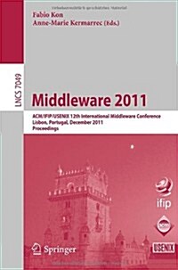 Middleware 2011: ACM/Ifip/Usenix 12th International Middleware Conference, Lisbon, Portugal, December 12-16, 2011, Proceedings (Paperback, 2011)