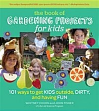 Gardening Projects for Kids: 101 Ways to Get Kids Outside, Dirty, and Having Fun (Paperback)