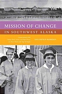 Mission of Change in Southwest Alaska: Conversations with Father Ren?Astruc and Paul Dixon on Their Work with Yupik People (Paperback)