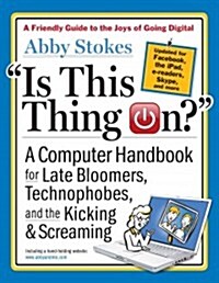 Is This Thing On?, Revised Edition: A Computer Handbook for Late Bloomers, Technophobes, and the Kicking & Screaming (Paperback, 2)