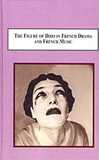 The Figure of Dido in French Drama and French Music (Hardcover)