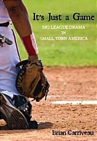 Its Just a Game: Big League Drama in Small Town America (Paperback)