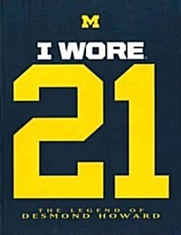 I Wore 21: The Legend of Desmond Howard (Paperback)